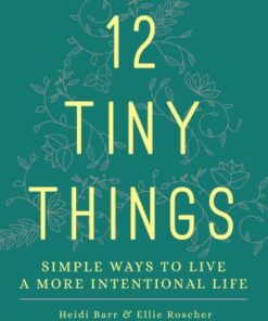 12 Tiny Things: Simple Ways to Live a More Intentional Life Simple Ways to Live a More Intentional Life - Original PDF