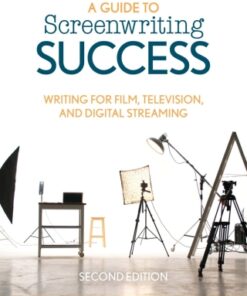A Guide to Screenwriting Success Writing for Film, Television, and Digital Streaming - Original PDF