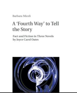 A   Fourth Way   to Tell the Story 1st Edition Fact and Fiction in Three Novels by Joyce Carol Oates - Original PDF
