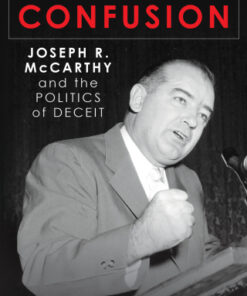 A Genius for Confusion Joseph R. McCarthy and the Politics of Deceit - Original PDF