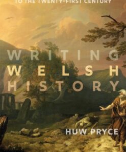 Writing Welsh History From the Early Middle Ages to the Twenty-First Century - Original PDF