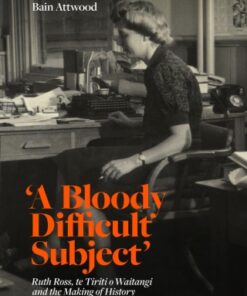 A Bloody Difficult Subject' Ruth Ross, te Tirit o Waitangi and the Making of History - Original PDF