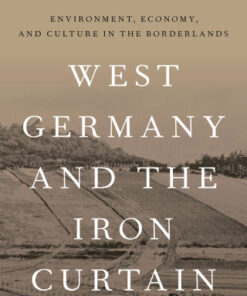 West Germany and the Iron Curtain Environment, Economy, and Culture in the Borderlands - Original PDF