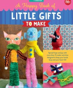 A Happy Book of Little Gifts to Make Spread hope and joy with more than 15 maker activities designed to keep your hands busy and your heart full - Original PDF