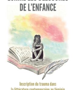?crire les blessures de l  enfance 1st Edition Inscription du trauma dans la litt?rature contemporaine au f?minin - Original PDF