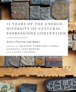 15 Years of the UNESCO Diversity of Cultural Expressions Convention 1st Edition Actors, Processes and Impact - Original PDF