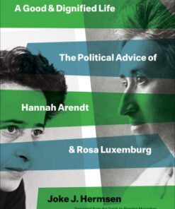 A Good and Dignified Life The Political Advice of Hannah Arendt and Rosa Luxemburg - Original PDF