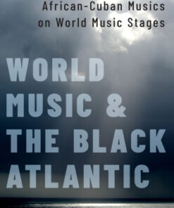 World Music and the Black Atlantic Producing and Consuming African-Cuban Musics on World Music Stages - Original PDF