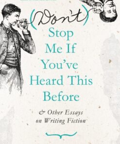 (Don't) Stop Me if You've Heard This Before and Other Essays on Writing Fiction - Original PDF