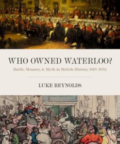 Who Owned Waterloo? Battle, Memory, and Myth in British History, 1815-1852 - Original PDF