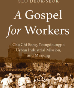A Gospel for Workers: Cho Chi Song, Yeongdeungpo Urban Industrial Mission, and Minjung Cho Chi Song, Yeongdeungpo Urban Industrial Mission, and Minjung - Original PDF