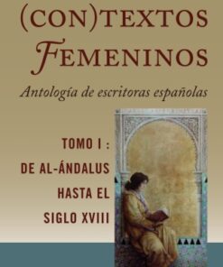 (Con)textos femeninos: Antolog?a de escritoras espa?olas. Tomo I 1st Edition De Al-?ndalus hasta el siglo XVIII - Original PDF