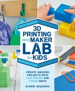 3D Printing and Maker Lab for Kids Create Amazing Projects with CAD Design and STEAM Ideas - Original PDF