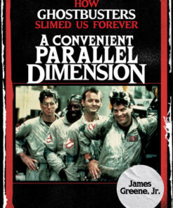 A Convenient Parallel Dimension How Ghostbusters Slimed Us Forever - Original PDF
