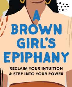 A Brown Girl's Epiphany: Reclaim Your Intuition and Step into Your Power Reclaim Your Intuition and Step into Your Power - Original PDF