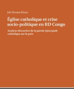 ?glise catholique et crise socio-politique en RD Congo 1st Edition Analyse discursive de la parole ?piscopale catholique sur la paix - Original PDF