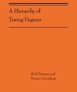 A Hierarchy of Turing Degrees A Transfinite Hierarchy of Lowness Notions in the Computably Enumerable Degrees, Unifying Classes, and Natural Definability (AMS-206) - Original PDF