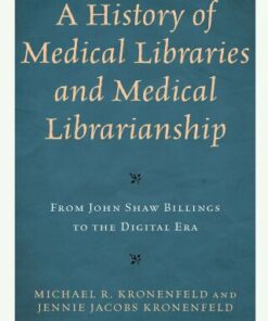 A History of Medical Libraries and Medical Librarianship From John Shaw Billings to the Digital Era - Original PDF