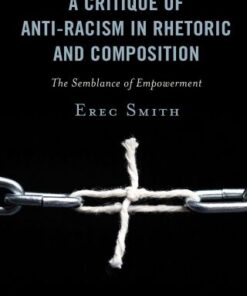 A Critique of Anti-racism in Rhetoric and Composition The Semblance of Empowerment - Original PDF