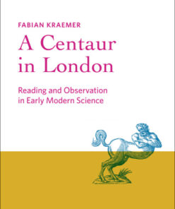 A Centaur in London Reading and Observation in Early Modern Science - Original PDF
