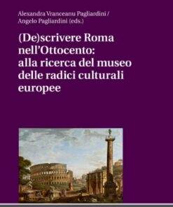 (De)scrivere Roma nell'Ottocento: alla ricerca del museo delle radici culturali europee 1st Edition - Original PDF