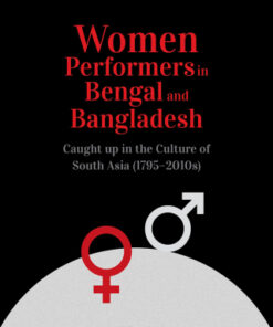 Women Performers in Bengal and Bangladesh 1st Edition Caught up in the Culture of South Asia (1795-2010s) - Original PDF